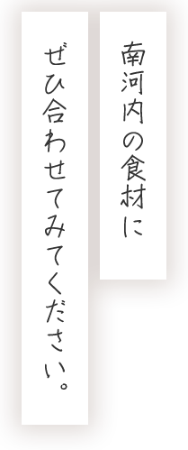 南河内の食材にぜひ合わせてみてください。