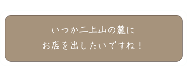 Chef's voiceいつか二上山の麓に お店を出したいですね！