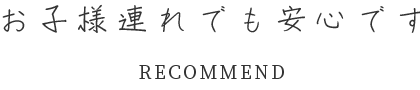 お子様連れでも安心です